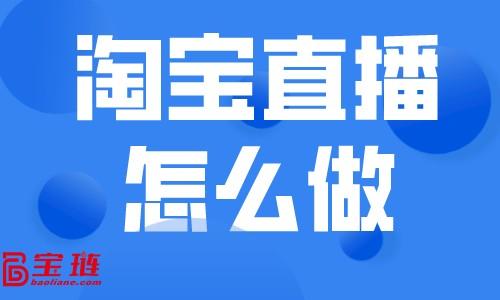 淘宝直播卖货怎么运作全流程（淘宝直播带货技巧分享）