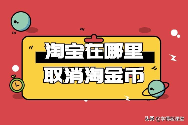 店铺淘金币怎么取消掉（店铺淘金币设置的方法）