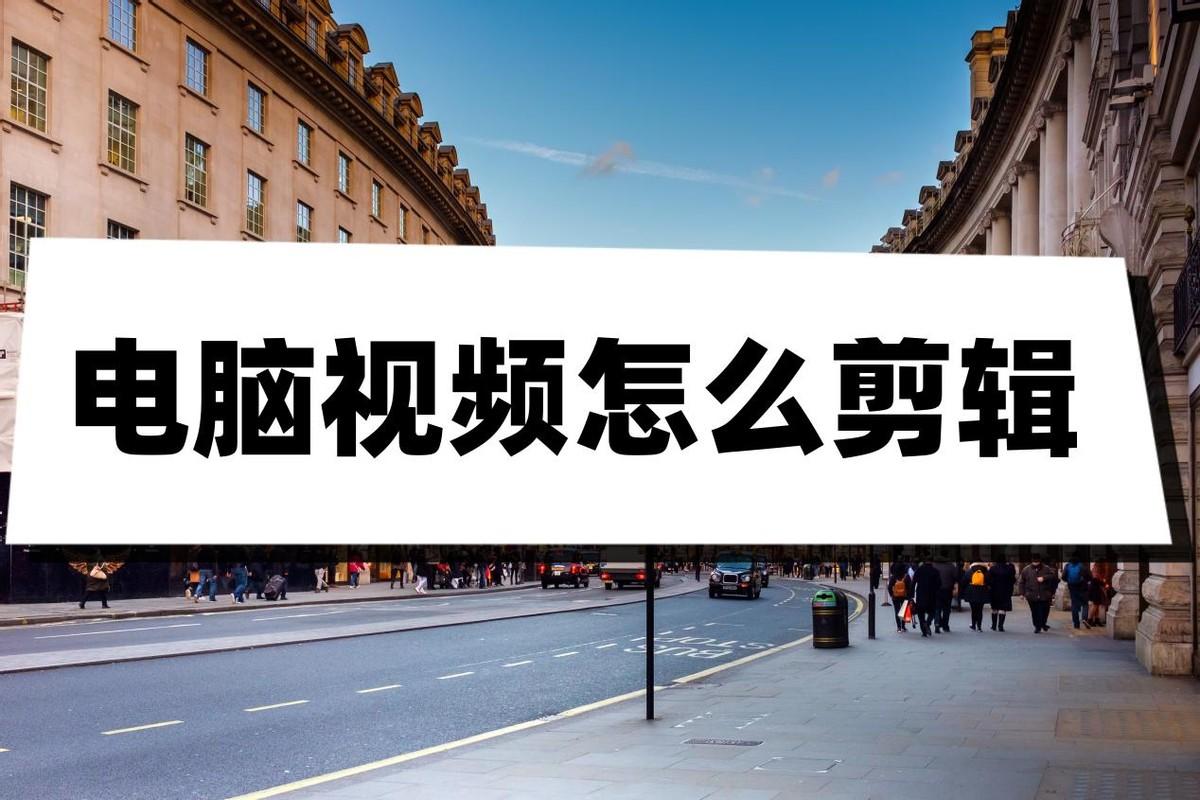 在电脑上怎么剪辑视频（电脑剪辑工具）