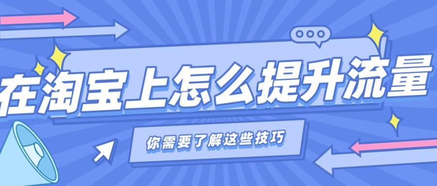提升淘宝流量怎么操作（淘宝增加流量的途径及方法）
