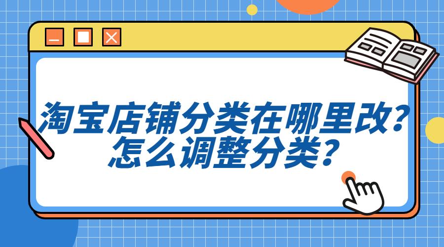 手机淘宝收藏店铺怎么分类（设置店铺分类的技巧） - 12345678