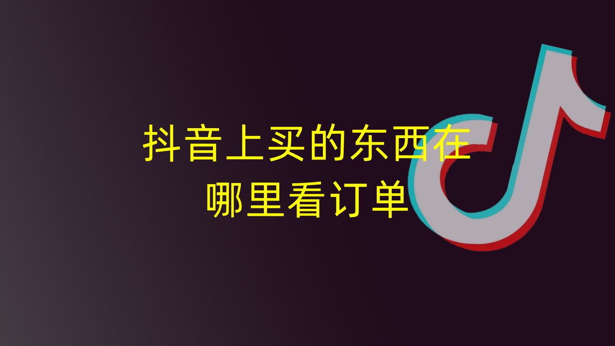 抖音上购买的东西记录如何找（抖音购买记录的查询）