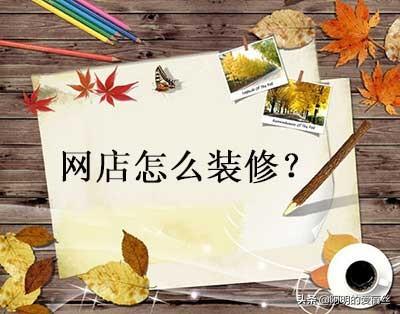 千牛店铺装修怎么弄（个人淘宝店铺装修教程） - 12345678
