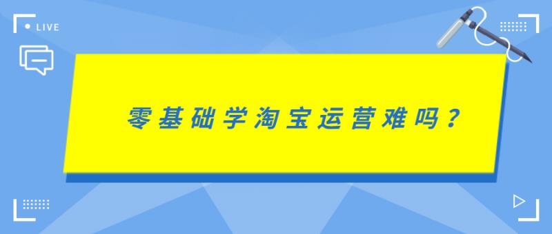 学淘宝运营怎么那么难（零基础学淘宝运营的教学）